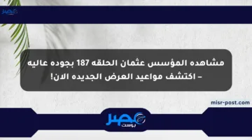 مشاهدة المؤسس عثمان الحلقة 187 بجودة عالية – اكتشف مواعيد العرض الجديدة الآن!
